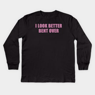 I Look Better Bent Over Kids Long Sleeve T-Shirt